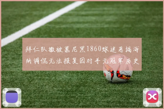 拜仁队徽被慕尼黑1860球迷恶搞海纳调侃无法报复因对手无冠军历史